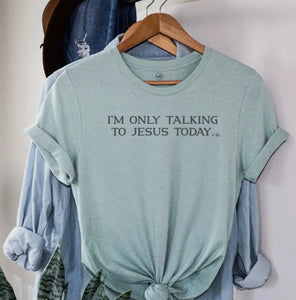 I'm Only Talking to Jesus Today graphic tee